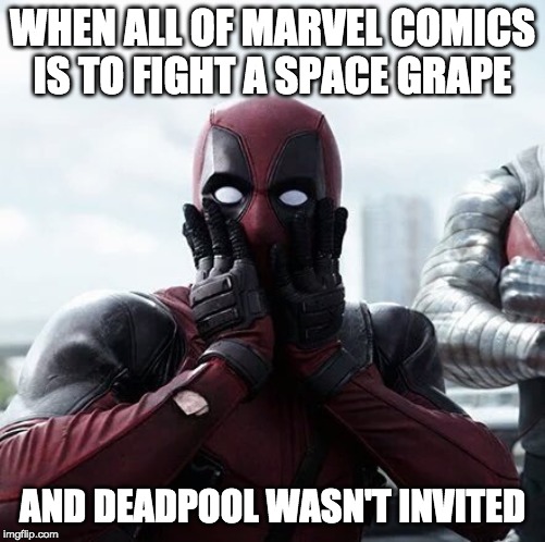 Deadpool Surprised | WHEN ALL OF MARVEL COMICS IS TO FIGHT A SPACE GRAPE; AND DEADPOOL WASN'T INVITED | image tagged in memes,deadpool surprised | made w/ Imgflip meme maker