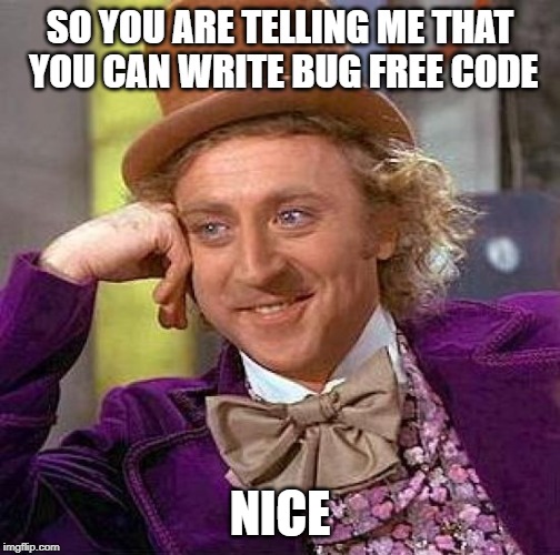 Creepy Condescending Wonka Meme | SO YOU ARE TELLING ME THAT YOU CAN WRITE BUG FREE CODE; NICE | image tagged in memes,creepy condescending wonka | made w/ Imgflip meme maker