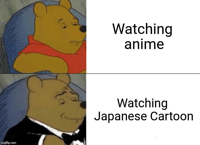 Tuxedo Winnie The Pooh | Watching anime; Watching Japanese Cartoon | image tagged in memes,tuxedo winnie the pooh | made w/ Imgflip meme maker