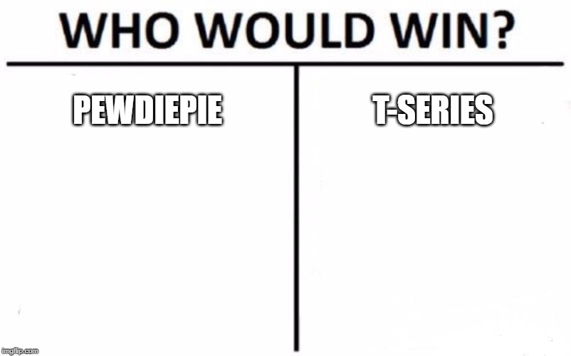 Who Would Win? | PEWDIEPIE; T-SERIES | image tagged in memes,who would win | made w/ Imgflip meme maker