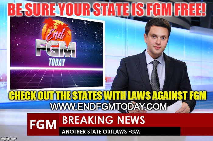 BE SURE YOUR STATE IS FGM FREE! CHECK OUT THE STATES WITH LAWS AGAINST FGM; WWW.ENDFGMTODAY.COM | made w/ Imgflip meme maker