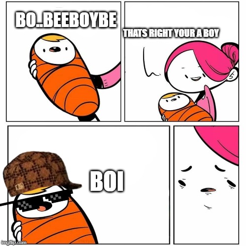 baby's first word | BO..BEEBOYBE; THATS RIGHT YOUR A BOY; BOI | image tagged in baby's first word | made w/ Imgflip meme maker