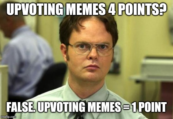 Dwight Schrute Meme | UPVOTING MEMES 4 POINTS? FALSE. UPVOTING MEMES = 1 POINT | image tagged in memes,dwight schrute | made w/ Imgflip meme maker