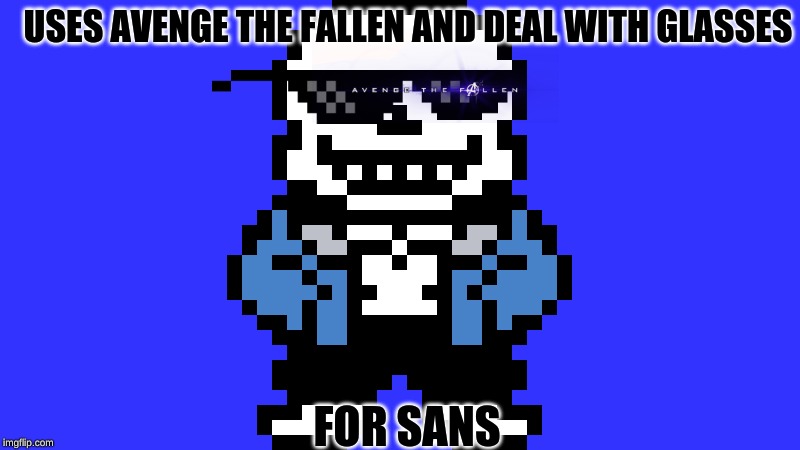 AW YEAH | USES AVENGE THE FALLEN AND DEAL WITH GLASSES; FOR SANS | image tagged in sans undertale | made w/ Imgflip meme maker