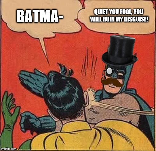Batman Slapping Robin Meme | BATMA-; QUIET YOU FOOL, YOU WILL RUIN MY DISGUISE! | image tagged in memes,batman slapping robin | made w/ Imgflip meme maker