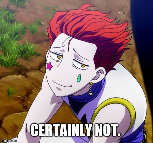 CERTAINLY NOT. | image tagged in hisoka | made w/ Imgflip meme maker