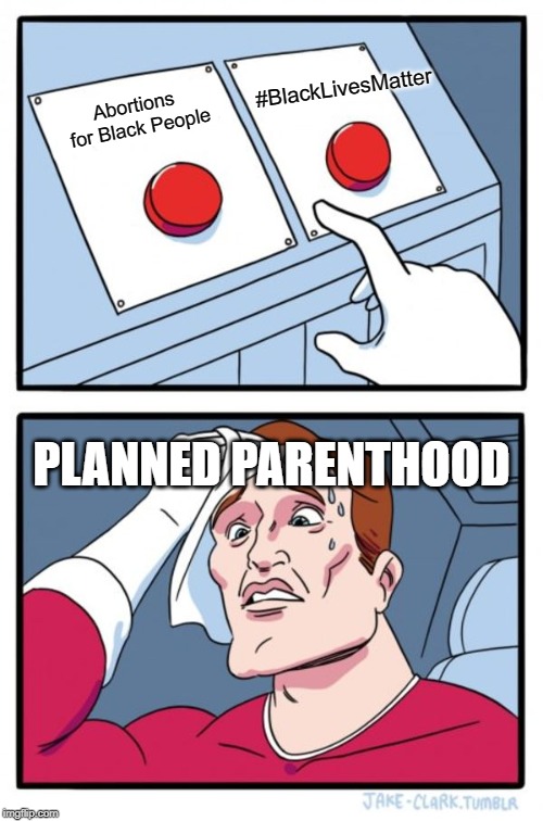 Two Buttons Meme | #BlackLivesMatter; Abortions for Black People; PLANNED PARENTHOOD | image tagged in memes,two buttons | made w/ Imgflip meme maker