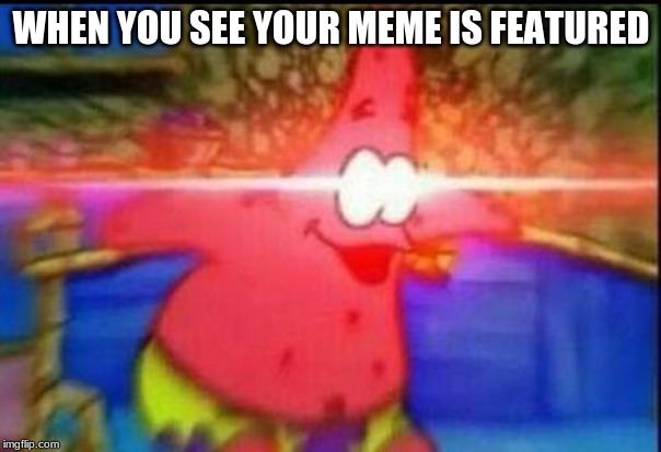 NANI | WHEN YOU SEE YOUR MEME IS FEATURED | image tagged in nani | made w/ Imgflip meme maker