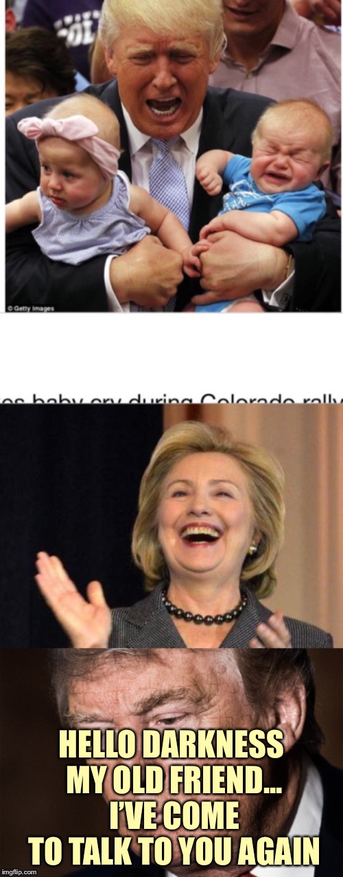 Make your own templates week (may 25th- june 1st) a 44Colt event | HELLO DARKNESS MY OLD FRIEND... I’VE COME TO TALK TO YOU AGAIN | image tagged in hillary clinton laughing,sad trump | made w/ Imgflip meme maker