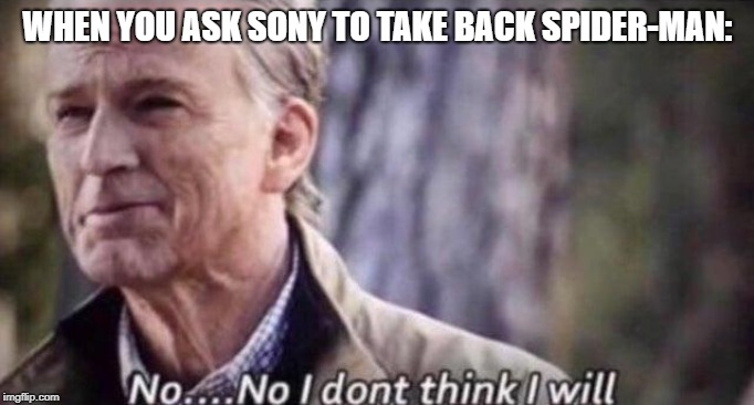 no i don't think i will | WHEN YOU ASK SONY TO TAKE BACK SPIDER-MAN: | image tagged in no i don't think i will | made w/ Imgflip meme maker