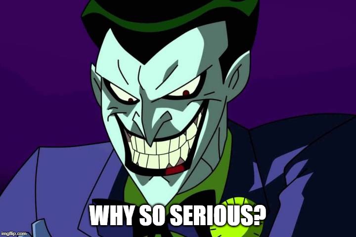 Joker bad pun | WHY SO SERIOUS? | image tagged in joker bad pun | made w/ Imgflip meme maker