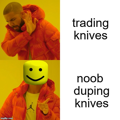 Drake Hotline Bling Meme | trading knives; noob duping knives | image tagged in memes,drake hotline bling | made w/ Imgflip meme maker