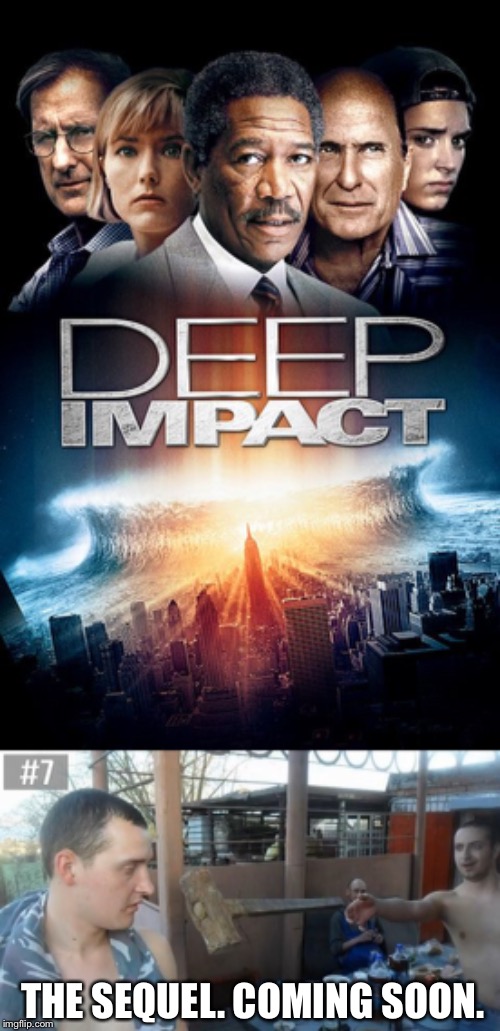 Movie sequel in picture form | THE SEQUEL. COMING SOON. | image tagged in memes,deep impact,or is it,hammer,to the face,ouch | made w/ Imgflip meme maker