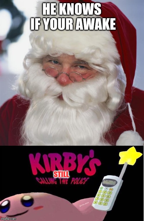 HE KNOWS IF YOUR AWAKE STILL | image tagged in santa claus,kirby's calling the police | made w/ Imgflip meme maker