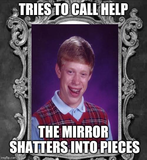 TRIES TO CALL HELP THE MIRROR SHATTERS INTO PIECES | made w/ Imgflip meme maker