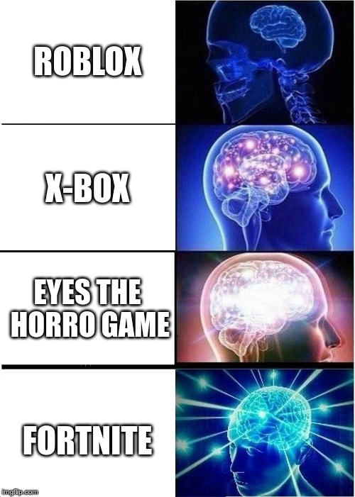 Expanding Brain | ROBLOX; X-BOX; EYES THE HORRO GAME; FORTNITE | image tagged in memes,expanding brain | made w/ Imgflip meme maker