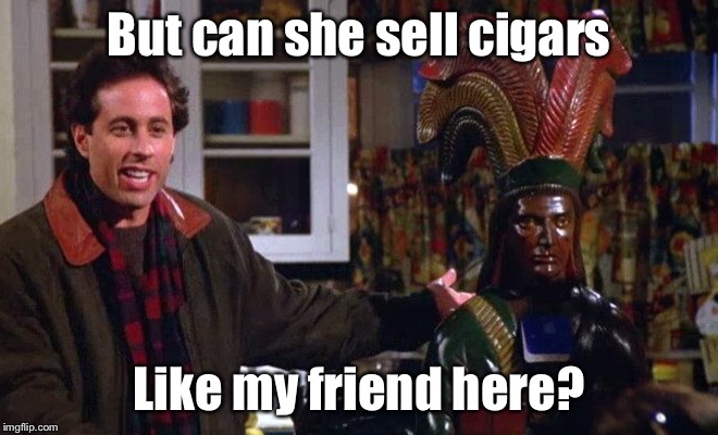 Seinfeld cigar store Indian | But can she sell cigars; Like my friend here? | image tagged in seinfeld cigar store indian | made w/ Imgflip meme maker