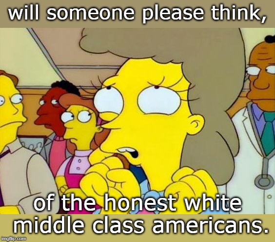 if you want to talk about a discriminated against group ! | will someone please think, of the honest white middle class americans. | image tagged in middle class,cartoon logic,political correctness,meme this,liberal hypocrisy | made w/ Imgflip meme maker