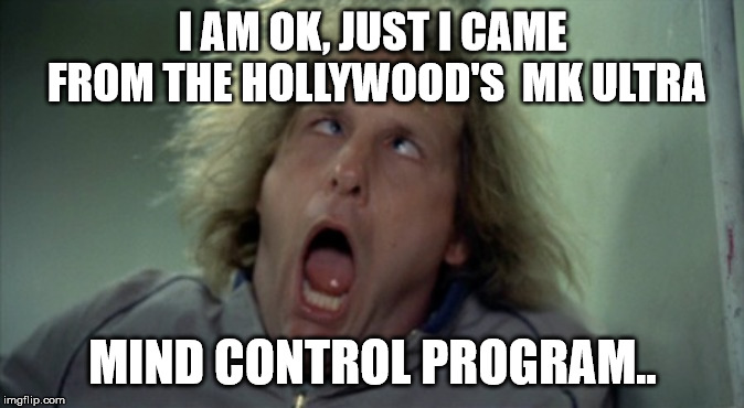 Scary Harry | I AM OK, JUST I CAME FROM THE HOLLYWOOD'S  MK ULTRA; MIND CONTROL PROGRAM.. | image tagged in memes,scary harry | made w/ Imgflip meme maker