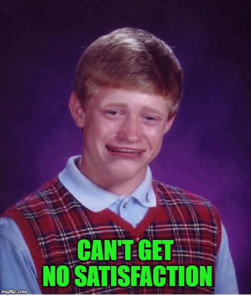 CAN'T GET NO SATISFACTION | made w/ Imgflip meme maker