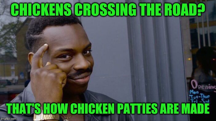 Roll Safe Think About It Meme | CHICKENS CROSSING THE ROAD? THAT'S HOW CHICKEN PATTIES ARE MADE | image tagged in memes,roll safe think about it | made w/ Imgflip meme maker