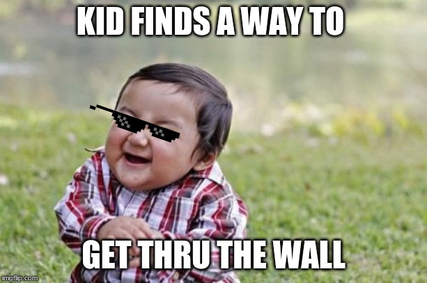 Evil Toddler Meme | KID FINDS A WAY TO; GET THRU THE WALL | image tagged in memes,evil toddler | made w/ Imgflip meme maker