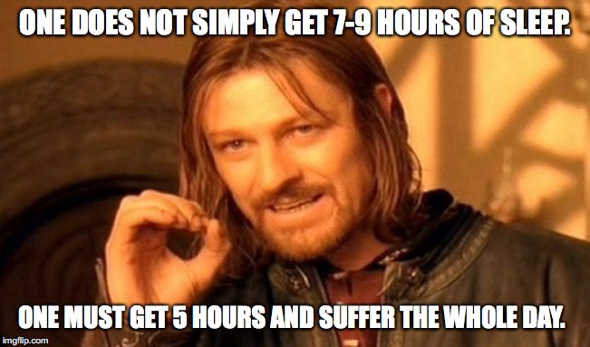 One Does Not Simply | ONE DOES NOT SIMPLY GET 7-9 HOURS OF SLEEP. ONE MUST GET 5 HOURS AND SUFFER THE WHOLE DAY. | image tagged in memes,one does not simply | made w/ Imgflip meme maker