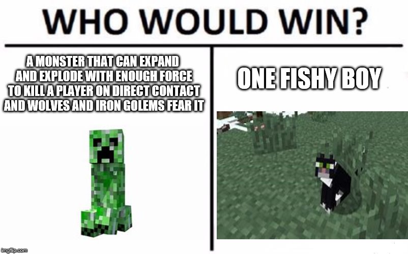 A MONSTER THAT CAN EXPAND AND EXPLODE WITH ENOUGH FORCE TO KILL A PLAYER ON DIRECT CONTACT AND WOLVES AND IRON GOLEMS FEAR IT; ONE FISHY BOY | image tagged in funny memes | made w/ Imgflip meme maker