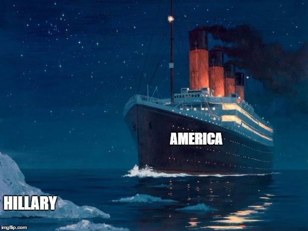 titanic | AMERICA; HILLARY | image tagged in titanic | made w/ Imgflip meme maker