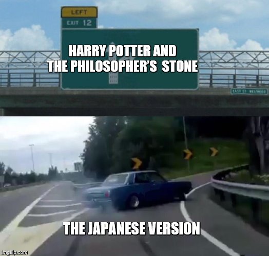 Left Exit 12 Off Ramp Meme | HARRY POTTER AND THE PHILOSOPHER’S  STONE; THE JAPANESE VERSION | image tagged in memes,left exit 12 off ramp | made w/ Imgflip meme maker