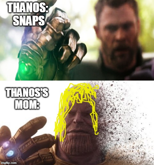 THANOS: SNAPS; THANOS'S MOM: | image tagged in thanos snap,thanos disappears | made w/ Imgflip meme maker