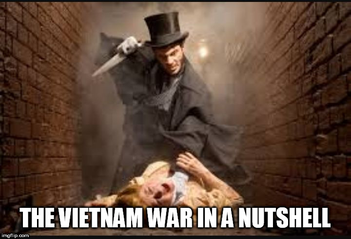 Serial killer | THE VIETNAM WAR IN A NUTSHELL | image tagged in serial killer,vietnam,war,vietnam war,murder,killer | made w/ Imgflip meme maker
