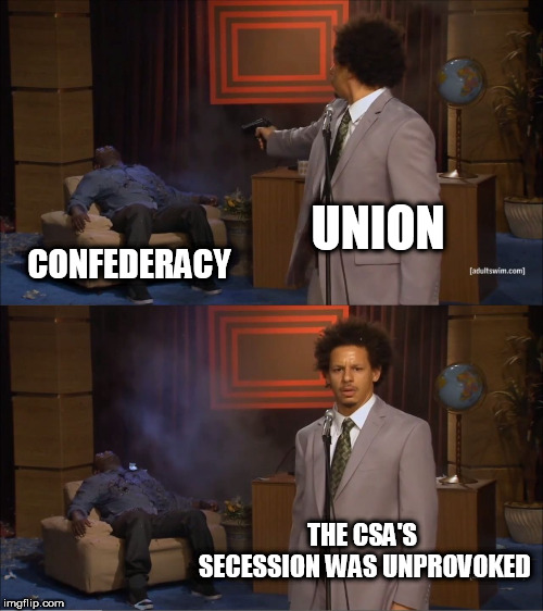 Who Killed Hannibal Meme | UNION; CONFEDERACY; THE CSA'S SECESSION WAS UNPROVOKED | image tagged in memes,who killed hannibal,civil war,in a nutshell,nutshell,confederacy | made w/ Imgflip meme maker
