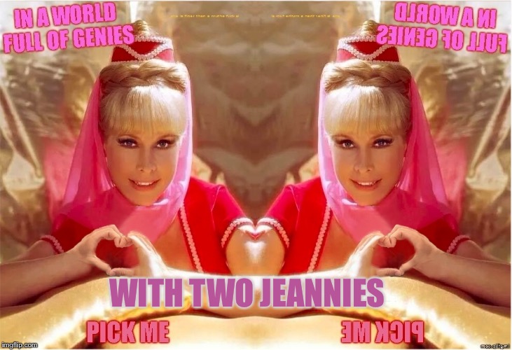 Jeannie twins of Genie | WITH TWO JEANNIES | image tagged in jeannie twins of genie | made w/ Imgflip meme maker