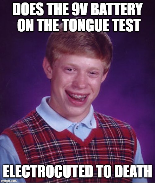 The Ol' Battery Test | DOES THE 9V BATTERY ON THE TONGUE TEST; ELECTROCUTED TO DEATH | image tagged in memes,bad luck brian | made w/ Imgflip meme maker