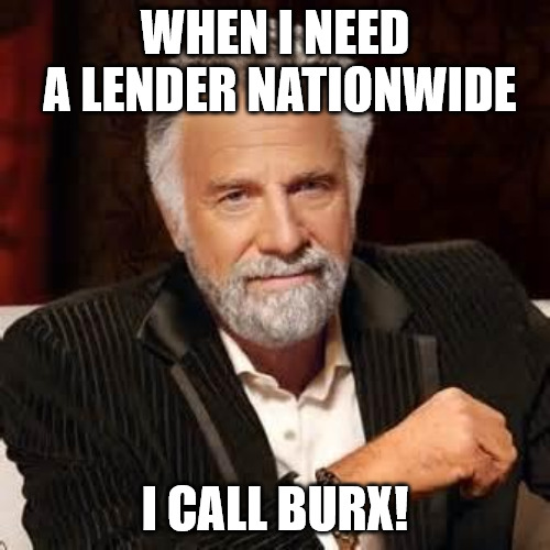 Dos Equis Guy Awesome | WHEN I NEED A LENDER NATIONWIDE; I CALL BURX! | image tagged in dos equis guy awesome | made w/ Imgflip meme maker
