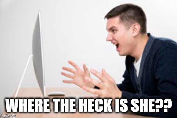 WHERE THE HECK IS SHE?? | made w/ Imgflip meme maker