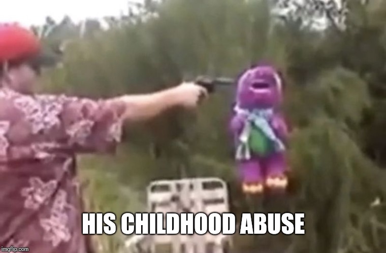 Die Barny. | HIS CHILDHOOD ABUSE | image tagged in die barny | made w/ Imgflip meme maker