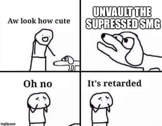 retarded dog | UNVAULT THE SUPRESSED SMG | image tagged in retarded dog | made w/ Imgflip meme maker