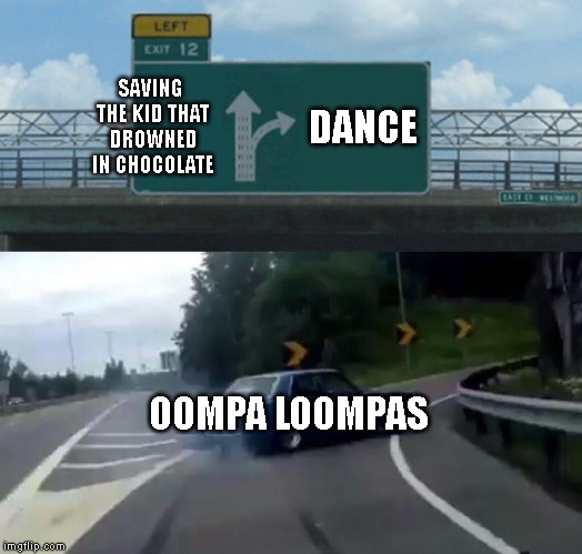 Left Exit 12 Off Ramp Meme | SAVING THE KID THAT DROWNED IN CHOCOLATE; DANCE; OOMPA LOOMPAS | image tagged in memes,left exit 12 off ramp,oompa loompa | made w/ Imgflip meme maker