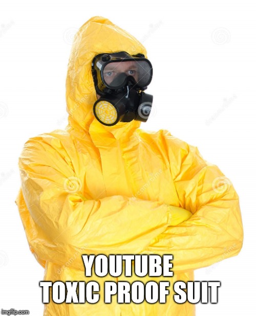 toxic suit | YOUTUBE TOXIC PROOF SUIT | image tagged in toxic suit | made w/ Imgflip meme maker