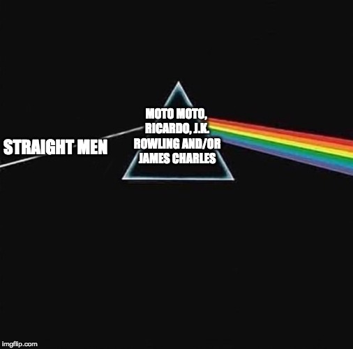 light in gay out | MOTO MOTO, RICARDO, J.K. ROWLING AND/OR JAMES CHARLES; STRAIGHT MEN | image tagged in light in gay out | made w/ Imgflip meme maker