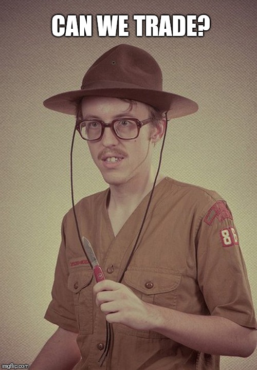 boy scout  | CAN WE TRADE? | image tagged in boy scout | made w/ Imgflip meme maker