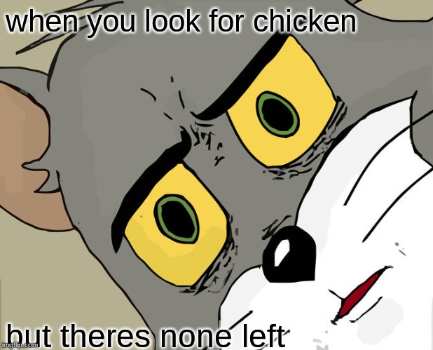 Unsettled Tom Meme | when you look for chicken; but theres none left | image tagged in memes,unsettled tom | made w/ Imgflip meme maker