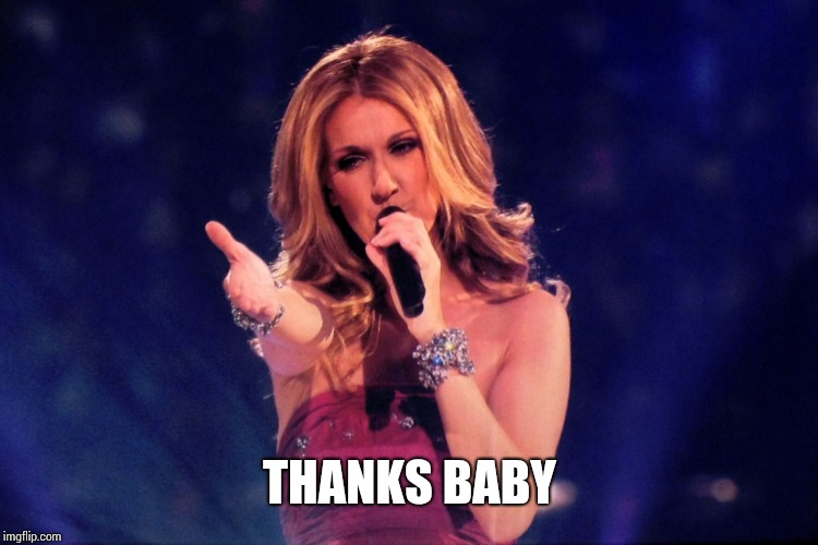 Celine Dion | THANKS BABY | image tagged in celine dion | made w/ Imgflip meme maker