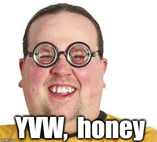YVW,  honey | made w/ Imgflip meme maker