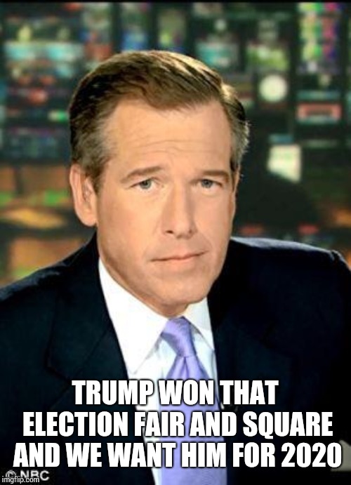Brian Williams Was There 3 Meme | TRUMP WON THAT ELECTION FAIR AND SQUARE AND WE WANT HIM FOR 2020 | image tagged in memes,brian williams was there 3 | made w/ Imgflip meme maker
