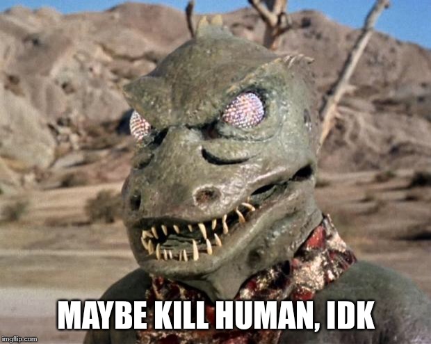 Gorn | MAYBE KILL HUMAN, IDK | image tagged in gorn | made w/ Imgflip meme maker