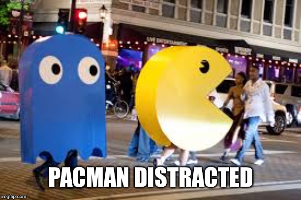 PACMAN DISTRACTED | made w/ Imgflip meme maker