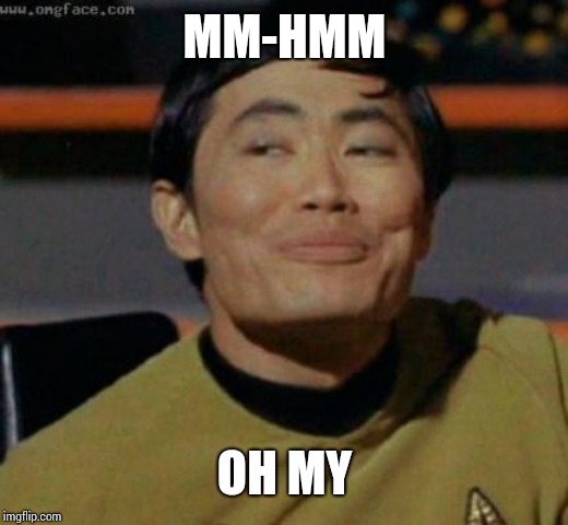 sulu | MM-HMM OH MY | image tagged in sulu | made w/ Imgflip meme maker